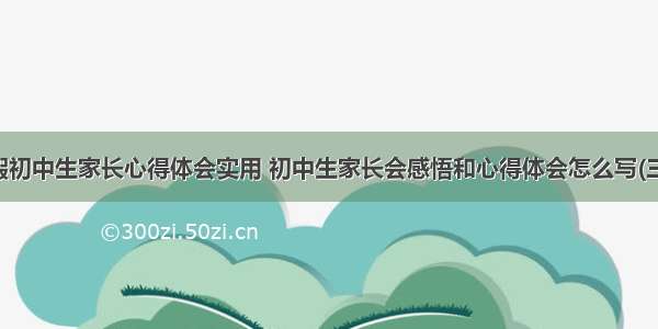 寒假初中生家长心得体会实用 初中生家长会感悟和心得体会怎么写(三篇)