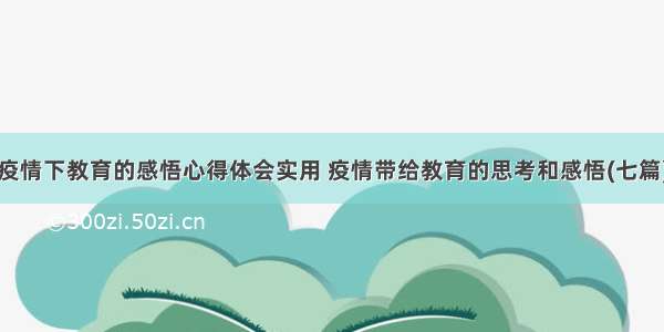 疫情下教育的感悟心得体会实用 疫情带给教育的思考和感悟(七篇)