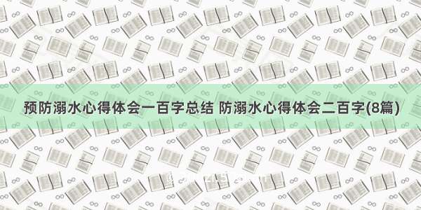 预防溺水心得体会一百字总结 防溺水心得体会二百字(8篇)