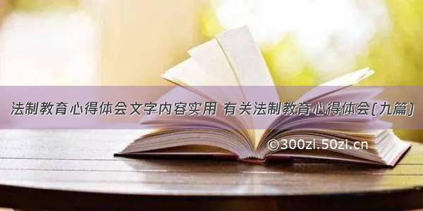 法制教育心得体会文字内容实用 有关法制教育心得体会(九篇)