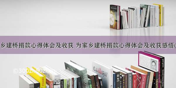 为家乡建桥捐款心得体会及收获 为家乡建桥捐款心得体会及收获感悟(5篇)