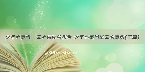 少年心事当拏云心得体会报告 少年心事当拿云的事例(三篇)