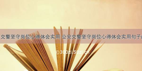 公安交警坚守岗位心得体会实用 公安交警坚守岗位心得体会实用句子(4篇)