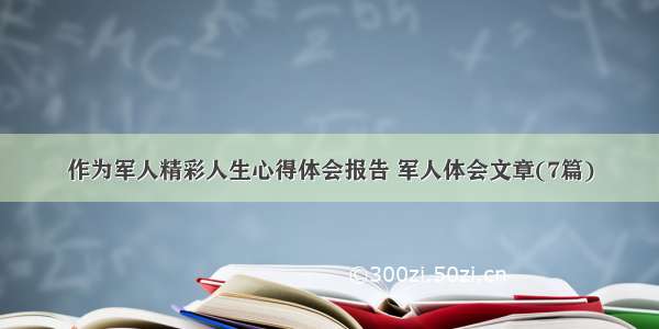 作为军人精彩人生心得体会报告 军人体会文章(7篇)