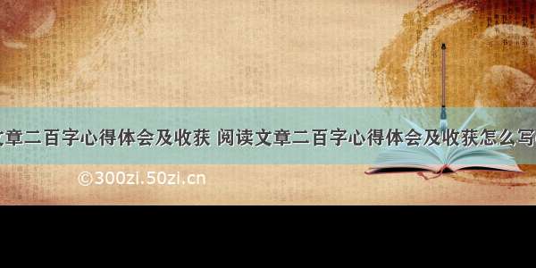 阅读文章二百字心得体会及收获 阅读文章二百字心得体会及收获怎么写(七篇)