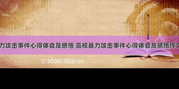 高校暴力攻击事件心得体会及感悟 高校暴力攻击事件心得体会及感悟作文(二篇)