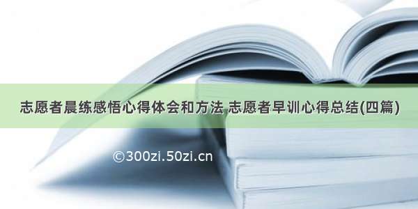 志愿者晨练感悟心得体会和方法 志愿者早训心得总结(四篇)