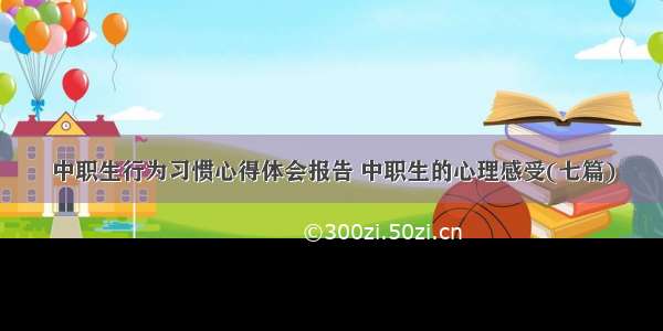 中职生行为习惯心得体会报告 中职生的心理感受(七篇)