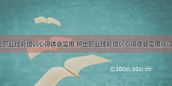 护士职业技能培训心得体会实用 护士职业技能培训心得体会实用版(二篇)