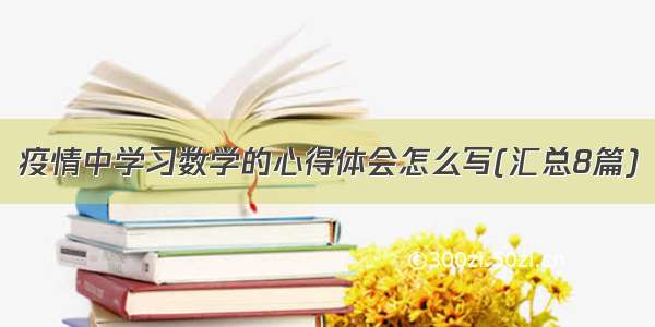 疫情中学习数学的心得体会怎么写(汇总8篇)