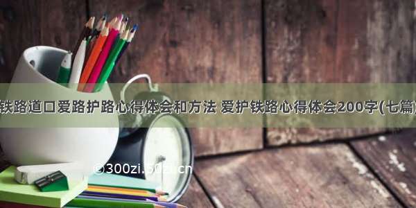 铁路道口爱路护路心得体会和方法 爱护铁路心得体会200字(七篇)