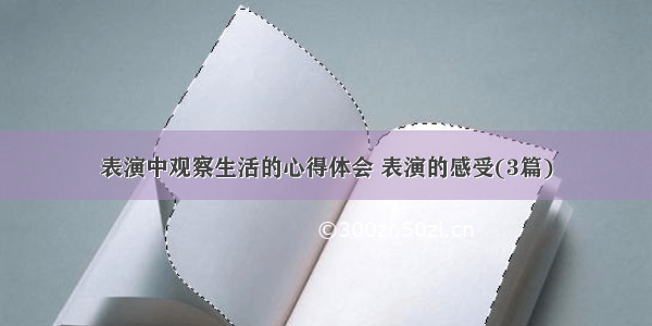 表演中观察生活的心得体会 表演的感受(3篇)