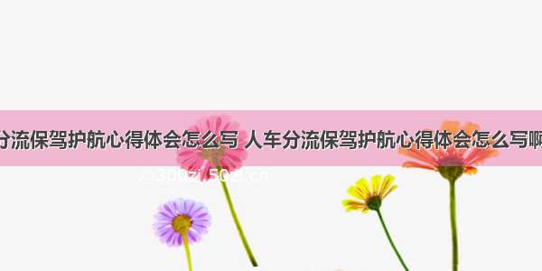 人车分流保驾护航心得体会怎么写 人车分流保驾护航心得体会怎么写啊(7篇)