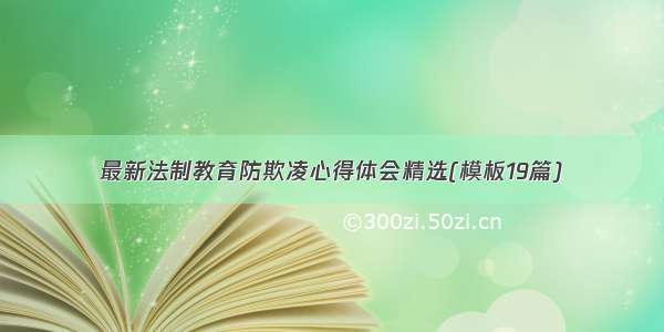 最新法制教育防欺凌心得体会精选(模板19篇)