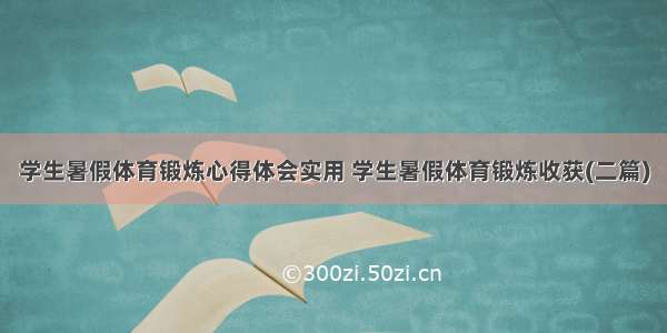 学生暑假体育锻炼心得体会实用 学生暑假体育锻炼收获(二篇)