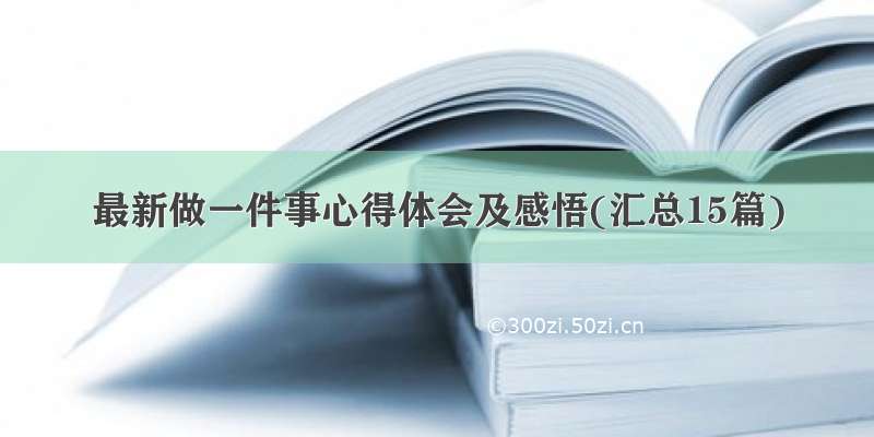 最新做一件事心得体会及感悟(汇总15篇)