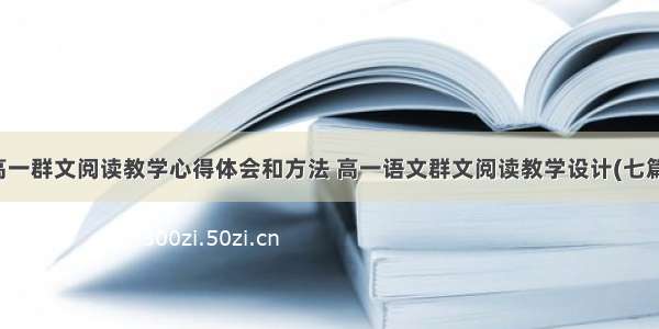 高一群文阅读教学心得体会和方法 高一语文群文阅读教学设计(七篇)