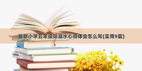 最新小学五年级防溺水心得体会怎么写(实用9篇)