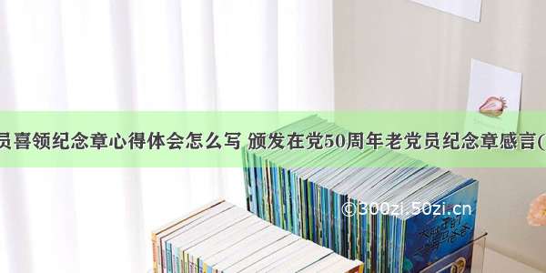 老党员喜领纪念章心得体会怎么写 颁发在党50周年老党员纪念章感言(三篇)