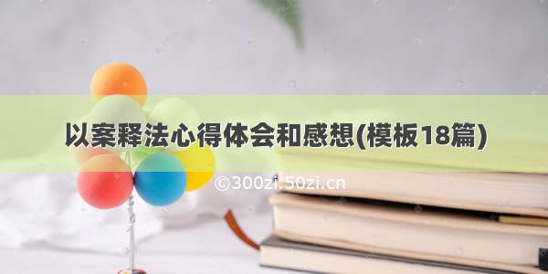 以案释法心得体会和感想(模板18篇)