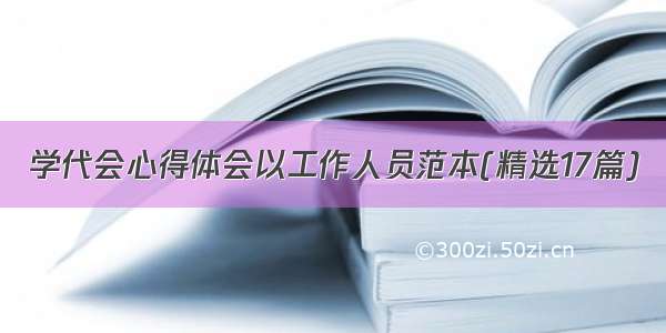 学代会心得体会以工作人员范本(精选17篇)