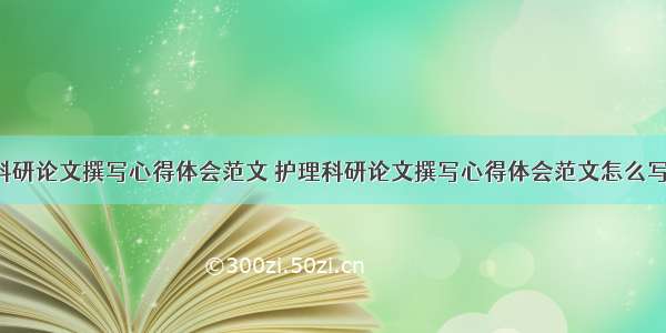 护理科研论文撰写心得体会范文 护理科研论文撰写心得体会范文怎么写(7篇)