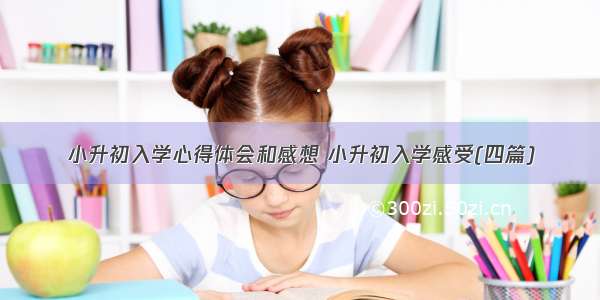 小升初入学心得体会和感想 小升初入学感受(四篇)