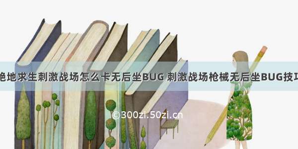 绝地求生刺激战场怎么卡无后坐BUG 刺激战场枪械无后坐BUG技巧