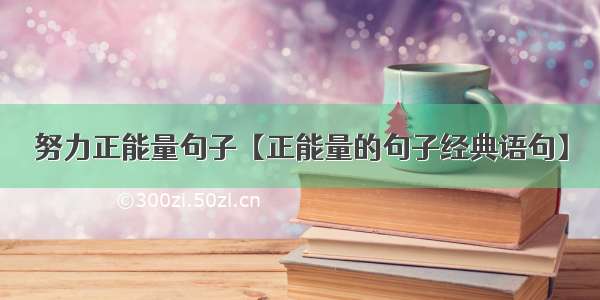 努力正能量句子【正能量的句子经典语句】