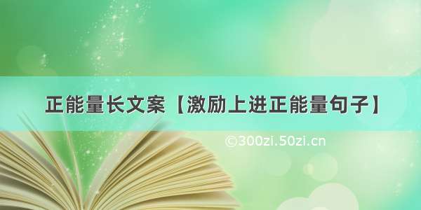 正能量长文案【激励上进正能量句子】