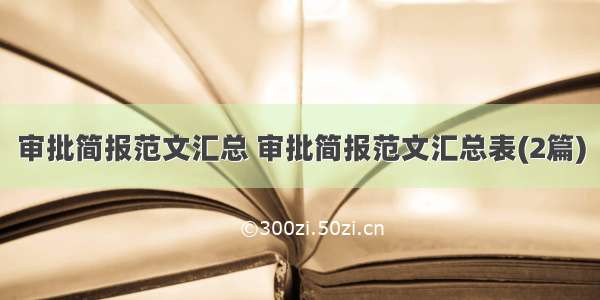 审批简报范文汇总 审批简报范文汇总表(2篇)