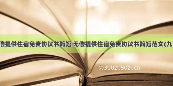 无偿提供住宿免责协议书简短 无偿提供住宿免责协议书简短范文(九篇)