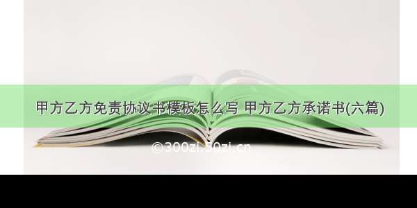 甲方乙方免责协议书模板怎么写 甲方乙方承诺书(六篇)