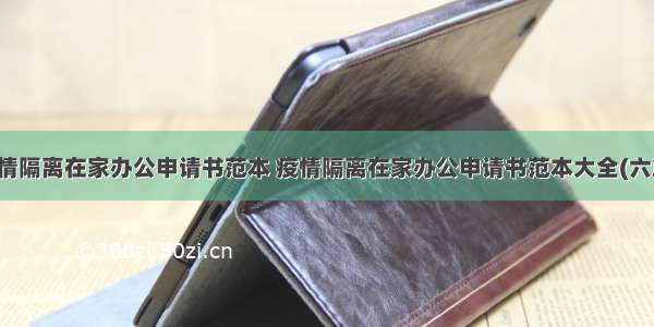 疫情隔离在家办公申请书范本 疫情隔离在家办公申请书范本大全(六篇)