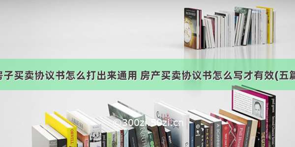 房子买卖协议书怎么打出来通用 房产买卖协议书怎么写才有效(五篇)