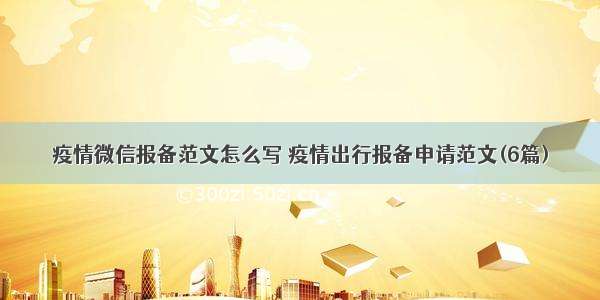 疫情微信报备范文怎么写 疫情出行报备申请范文(6篇)