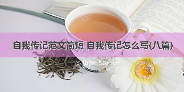 自我传记范文简短 自我传记怎么写(八篇)