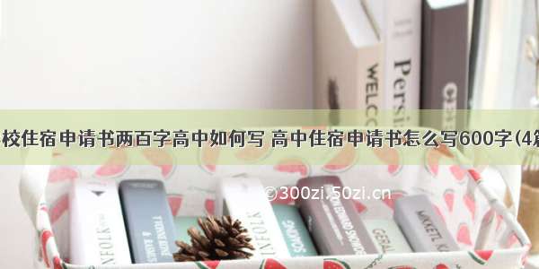 学校住宿申请书两百字高中如何写 高中住宿申请书怎么写600字(4篇)