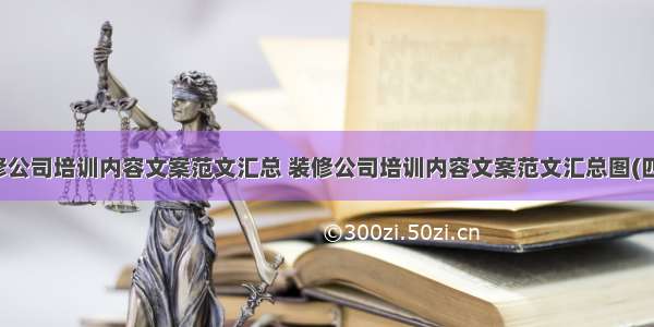 装修公司培训内容文案范文汇总 装修公司培训内容文案范文汇总图(四篇)