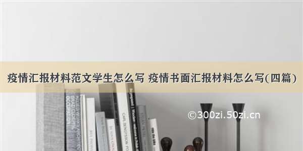 疫情汇报材料范文学生怎么写 疫情书面汇报材料怎么写(四篇)