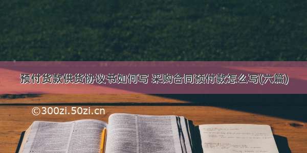 预付货款供货协议书如何写 采购合同预付款怎么写(六篇)