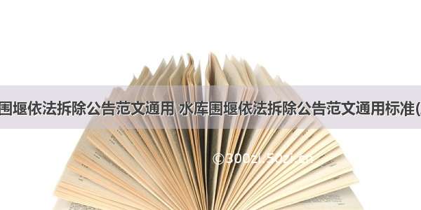 水库围堰依法拆除公告范文通用 水库围堰依法拆除公告范文通用标准(五篇)