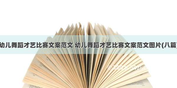 幼儿舞蹈才艺比赛文案范文 幼儿舞蹈才艺比赛文案范文图片(八篇)