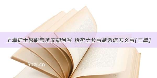 上海护士感谢信范文如何写 给护士长写感谢信怎么写(三篇)