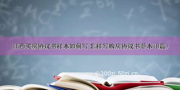 江西买房协议书样本如何写 怎样写购房协议书范本(8篇)