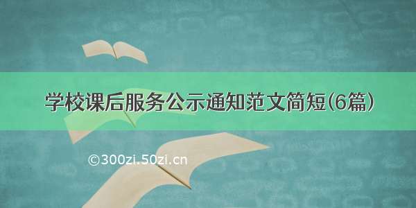 学校课后服务公示通知范文简短(6篇)