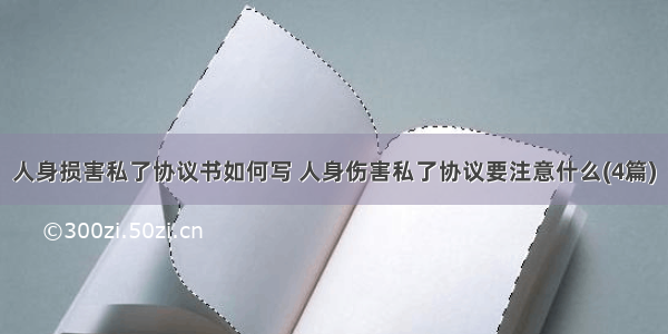 人身损害私了协议书如何写 人身伤害私了协议要注意什么(4篇)