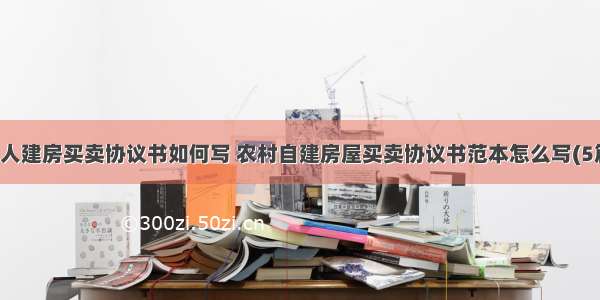 私人建房买卖协议书如何写 农村自建房屋买卖协议书范本怎么写(5篇)