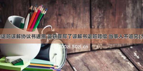 盗窃退赃谅解协议书通用 盗窃罪写了谅解书退赃赔偿 当事人不追究(九篇)