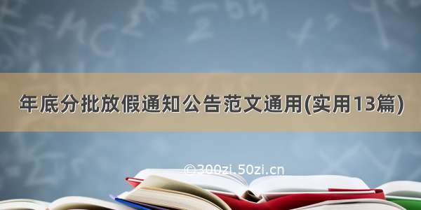 年底分批放假通知公告范文通用(实用13篇)